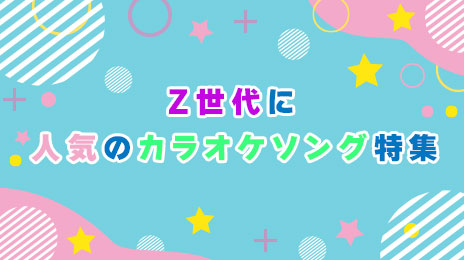Z世代に人気のカラオケソング特集