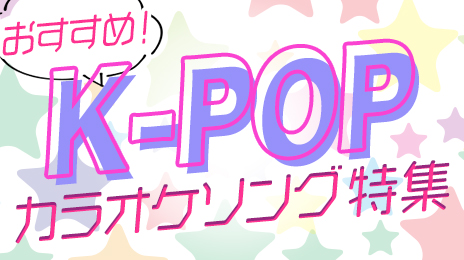 おすすめ!K-POPカラオケソング特集